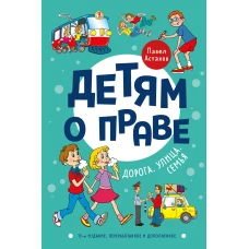 Детям о праве: Дорога. Улица. Семья. 13-е издание, переработанное и дополненное