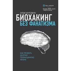 Биохакинг без фанатизма. Как прожить долгую полноценную жизнь