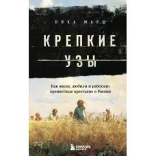 Крепкие узы. Как жили, любили и работали крепостные крестьяне в России