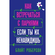 Как встречаться с парнями, если ты их ненавидишь