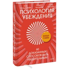 Психология убеждения. 60 доказанных способов быть убедительным