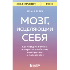 Мозг, исцеляющий себя. Как победить болезни и открыть способности, о которых мы не подозревали