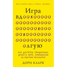 Игра вдолгую. Как достигать грандиозных целей в мире, помешанном на быстром результате