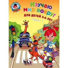 Изучаю мир вокруг: для детей 5-6 лет. Ч. 1