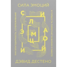 Сила эмоций. Как благодарность, сопереживание и гордость помогают в жизни и работе