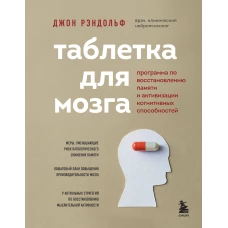 Таблетка для мозга. Программа по восстановлению памяти и активизации когнитивных способностей