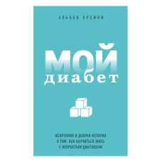 Мой диабет. Искренняя и добрая история о том, как научиться жить с непростым диагнозом