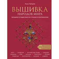 Вышивка народов мира. Большое путешествие по странам и континентам. Практическая иллюстрированная энциклопедия