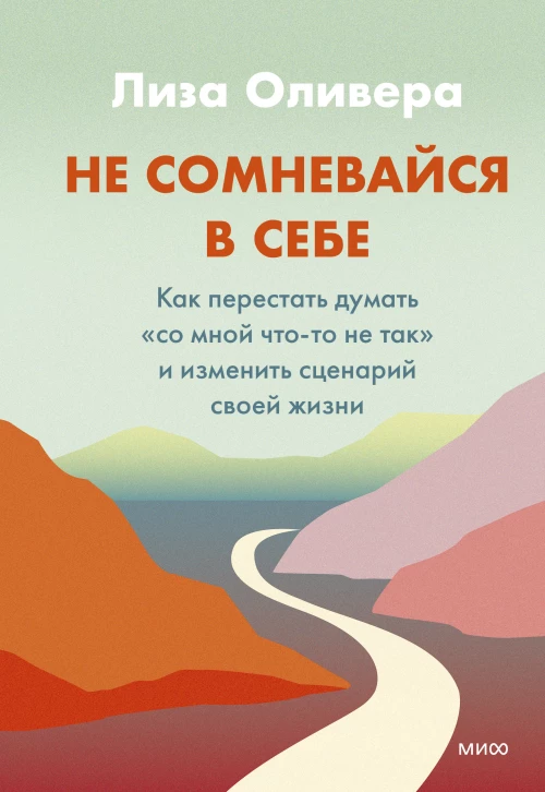 Не сомневайтесь в себе. Как перестать думать «со мной что-то не так» и изменить сценарий своей жизни