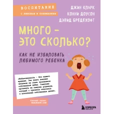 Много - это сколько? Как не избаловать любимого ребенка (новое оформление)