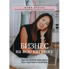Бизнес на всю катушку. Как построить свое дело без стартового капитала