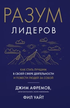 Разум лидеров: Как стать лучшим в своей сфере деятельности и повести людей за собой