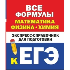 Все формулы: математика, физика, химия. Экспресс-справочник для подготовки к ЕГЭ