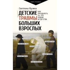 Детские травмы больших взрослых. Как преодолеть то, что родом из детства