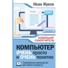 Компьютер ОЧЕНЬ просто и ОЧЕНЬ понятно. Современное руководство для любого возраста