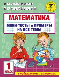Узорова, Нефёдова: Математика. 1 класс. Мини-тесты и примеры на все темы школьного курса