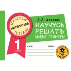 Алексей Кулаков: Математика. 1 класс. Научусь решать любые примеры