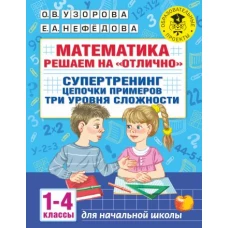 Математика. Решаем на "отлично". Супертренинг. Цепочки примеров. Три уровня сложности. 1-4 классы