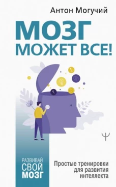 Мозг может все! Простые тренировки для развития интеллекта