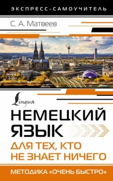 Сергей Матвеев: Немецкий язык для тех, кто не знает ничего. Методика "Очень быстро"