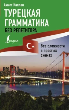 Ахмет Каплан: Турецкая грамматика без репетитора. Все сложности в простых схемах