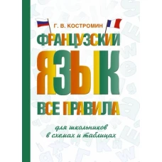 Георгий Костромин: Французский язык. Все правила для школьников в схемах и таблицах