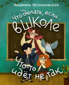 Что делать, если&hellip; в школе что-то идет не так?