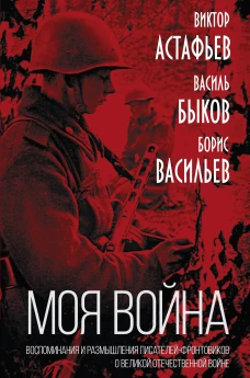 Моя война&raquo;. Воспоминания и размышления писателей-фронтовиков о Великой Отечественной войне