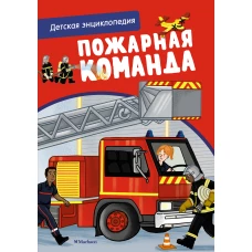 Пожарная команда. Детская энциклопедия