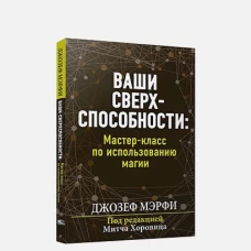 Джозеф Мэрфи: Ваши сверхспособности. Мастер-класс по использованию магии