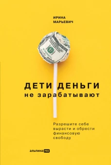 Дети деньги не зарабатывают. Разрешите себе вырасти и обрести финансовую свободу