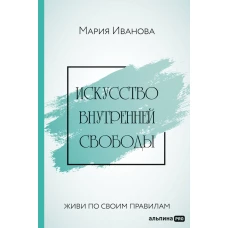 Искусство внутренней свободы: Живи по своим правилам