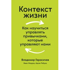 Контекст жизни: Как научиться управлять привычками, которые управляют нами