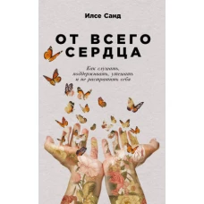 От всего сердца: Как слушать, поддерживать, утешать и не растратить себя