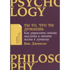 Ты то, что ты думаешь: Как управлять своими мыслями и менять жизнь к лучшему