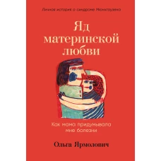 Яд материнской любви: Как мама придумывала мне болезни. Личная история о синдроме Мюнхгаузена