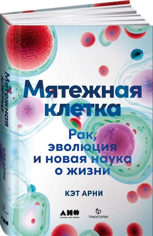 Мятежная клетка: Рак, эволюция и новая наука о жизни