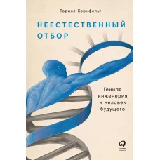 Неестественный отбор: Генная инженерия и человек будущего