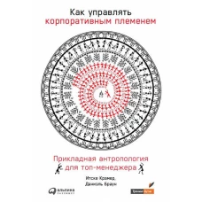 Как управлять корпоративным племенем: Прикладная антропология для топ-менеджера