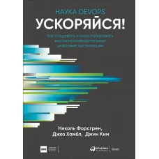 Книга: "Ускоряйся! Наука DevOps. Как создавать и масштабировать высокопроизводительные цифровые организации"