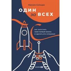 Один за всех: Как запустить свой первый бизнес и сделать его успешным