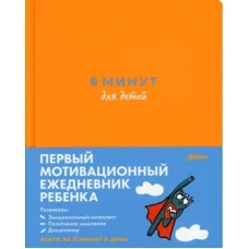 6 минут для детей: Первый мотивационный ежедневник ребенка (оранжевый)