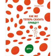 Как же теперь сказать правду?