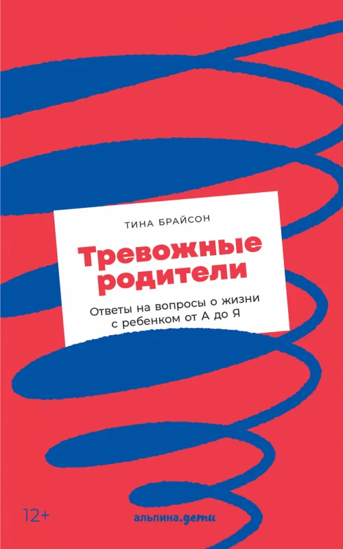 Тревожные родители : ответы на вопросы о жизни с ребенком от А до Я