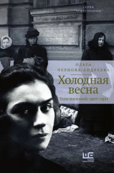 Ольга Чернова-Андреева: Холодная весна. Годы изгнаний. 1907&ndash;1921