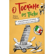 О Тоскане без тоски. Итальянские истории с привкусом счастья и базилика