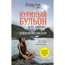 Куриный бульон для души: Найди время для себя. 101 история заботы о себе и поиске баланса