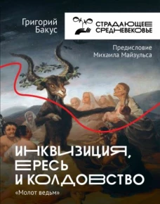 Григорий Бакус: Инквизиция, ересь и колдовство. Молот Ведьм