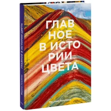 Главное в истории цвета. Искусство, мифология и история от первобытных ритуалов до института цвета Pantone