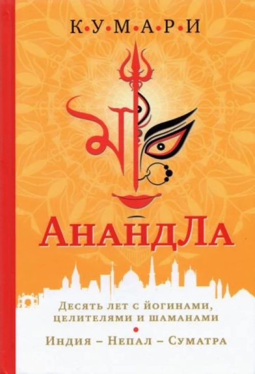 Кумари: АнандЛа. Десять лет с йогинами, целителями и шаманами. Индия - Непал - Суматра